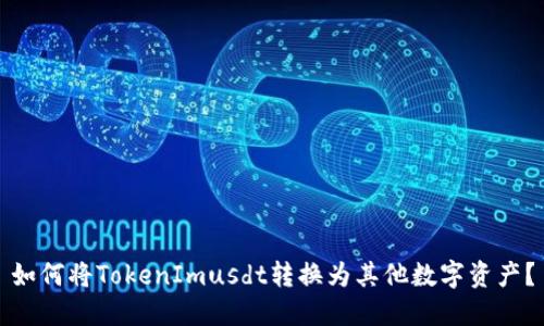 如何将TokenImusdt转换为其他数字资产？
