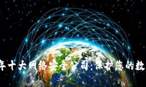 2023年十大网络安全公司:保护您的数字世界