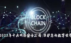 2023年十大网络安全公司：