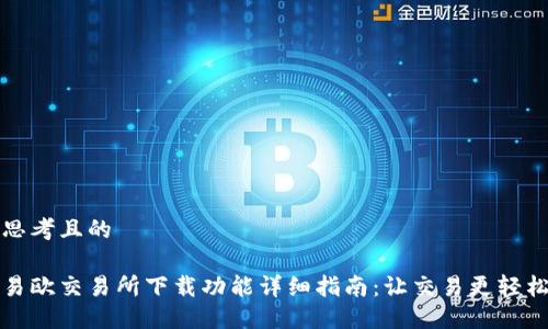 思考且的

易欧交易所下载功能详细指南：让交易更轻松