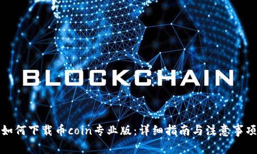 如何下载币coin专业版:详细指南与注意事项