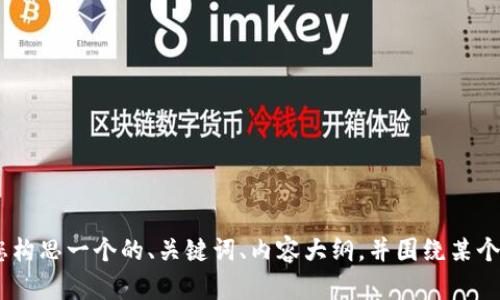 由于我无法访问外部网站，包括tokenim官网，所以我无法为您提供该网站的具体内容。不过，我可以帮您构思一个的、关键词、内容大纲，并围绕某个主题写相关问题的详细介绍。请您提供一个主题或您感兴趣的领域，我将根据该主题为您生成相关内容。