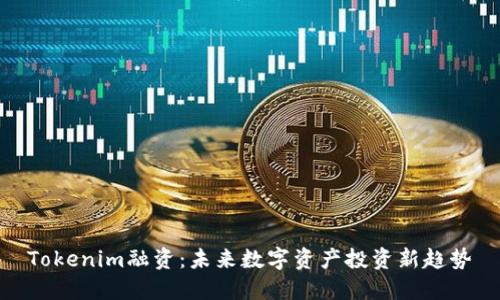 Tokenim融资:未来数字资产投资新趋势