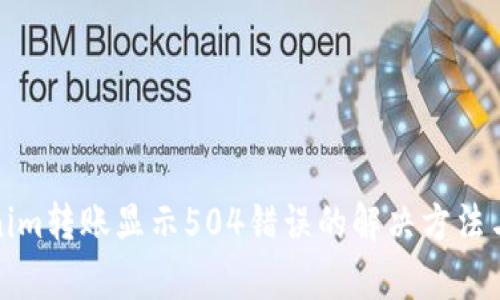 Tokenim转账显示504错误的解决方法与分析