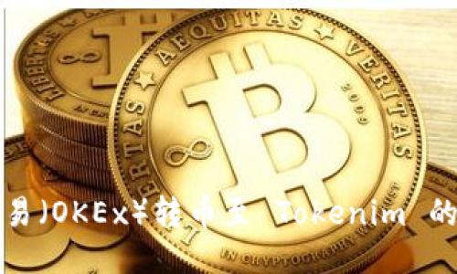 如何将欧易(OKEx)转币至 Tokenim 的详细指南