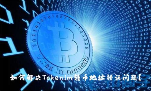 如何解决Tokenim转币地址错误问题?