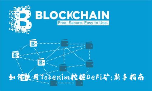 如何使用Tokenim挖掘DeFi矿:新手指南
