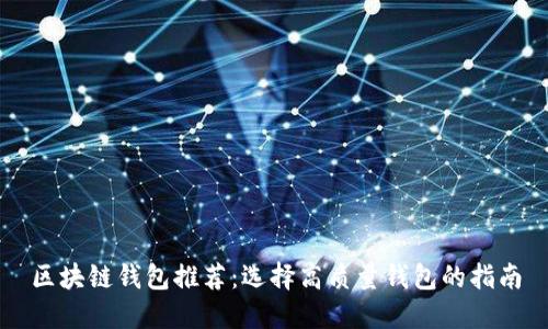 区块链钱包推荐:选择高质量钱包的指南