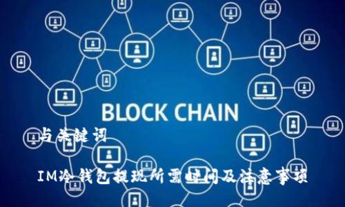 与关键词
IM冷钱包提现所需时间及注意事项