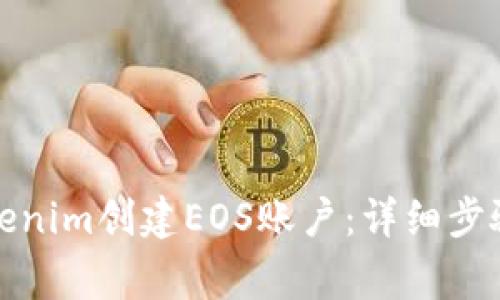 如何通过Tokenim创建EOS账户：详细步骤与注意事项