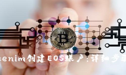 如何通过Tokenim创建EOS账户：详细步骤与注意事项