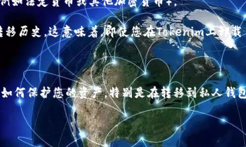 请注意，您的问题可能涉及加密货币和相关资产的管理和安全性。在此处，我将提供相关的信息，但重要的是要确保从可信赖的来源获取更多详细信息和支持。

### 对于“Tokenim卸载了资产还在吗”的回答：

如果您在Tokenim等平台上卸载了资产，首先要确认您卸载的具体是什么意思。通常，卸载资产可能意味着将资产从平台转移到其他钱包或其他交易所。下面是关于此主题的详细介绍：

1. **资产转移的解释**：卸载资产通常意味着用户将其资产从交易所或平台转移到个人钱包或其他平台。这是为了增加安全性，防止资产被黑客攻击或失去控制。

2. **资产的具体情况**：
   - 如果您选择将资产转移至私人钱包，您的资产仍然属于您，但需要妥善保管私钥。
   - 如果您在卸载过程中选择将资产卖出或进行其他操作，那么资产可能已经转变为其他资产（例如法定货币或其他加密货币）。

3. **交易记录与可追踪性**：大多数加密资产的交易是可追踪的，您可以通过区块链浏览器查看转移历史。这意味着，即使您在Tokenim上卸载了资产，您仍然可以追踪这些资产的原始记录。

### 总结

如果您想要确认您的资产在卸载后是否安全，您首先需要了解您采取的具体行动是什么。确保了解如何保护您的资产，特别是在转移到私人钱包后。同时，保持注意和谨慎以防止诈骗或不当使用您的资产。请优先考虑使用强密码和双因素认证。

如果您还有其他具体问题，或需要更深入的讨论，请继续询问！