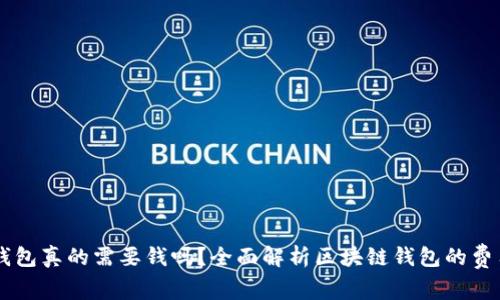区块链钱包真的需要钱吗？全面解析区块链钱包的费用与使用