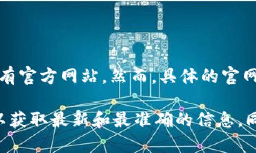 截至我最后更新的信息，Tokenim 是一个专注于区块链技术和数字货币的项目，可能会有官方网站。然而，具体的官网地址我无法提供，因为这类信息可能会随时间变化而改变，并且可能存在多个相关链接。

我建议通过搜索引擎查询“Tokenim 官网”或直接访问区块链相关的社交媒体和论坛，以获取最新和最准确的信息。同时，要注意确保你访问的是官方渠道，避免任何钓鱼网站或虚假信息。