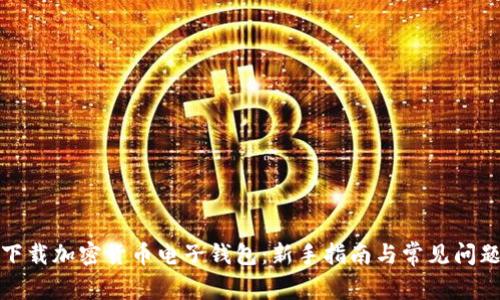 如何下载加密货币电子钱包：新手指南与常见问题解答