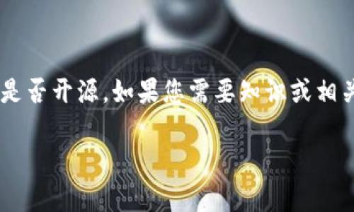 由于Tokenim是一个特定的项目或平台，而我无法获取实时信息，无法确认该项目的具体状态或是否开源。如果您需要知识或相关内容的写作，我可以帮助您制定相关的、关键词和大纲，或者解释与Tokenim相关的技术或概念。

请告诉我您具体需要的信息或方向，我将尽力为您提供帮助。