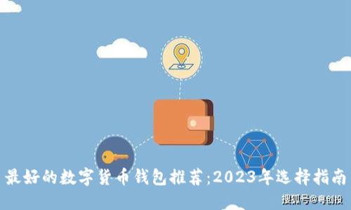 最好的数字货币钱包推荐:2023年选择指南