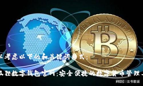 可以考虑以下的和关键词格式：

小狐狸数字钱包官网：安全便捷的数字货币管理工具
