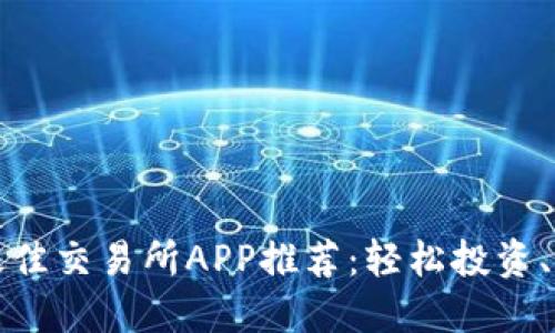 2023年最佳交易所APP推荐：轻松投资、实时交易！