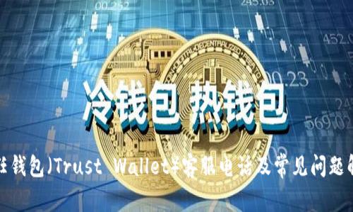 信任钱包（Trust Wallet）客服电话及常见问题解答