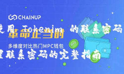 为了确保你能够正确设置和使用 Tokenim 的联系密码，以下是一个详细的步骤指南：

### 如何在 Tokenim 设置联系密码的完整指南
