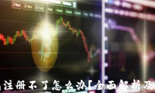 
加密钱包注册不了怎么办？全面解析及解决方案