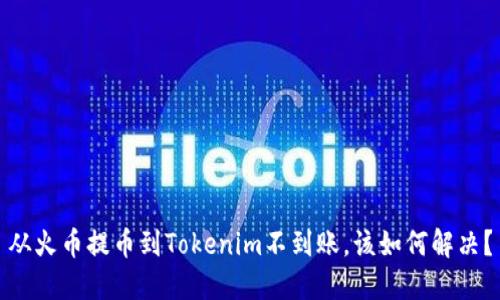 从火币提币到Tokenim不到账,该如何解决?