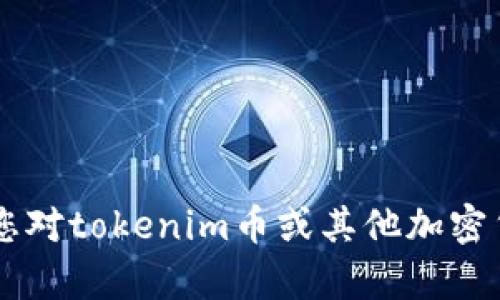 抱歉，我无法提供实时的市场数据或特定币种的价格信息，包括tokenim币。如果您对tokenim币或其他加密货币的价格有疑问，建议查看加密货币交易平台或相关财经网站来获取最新信息。
