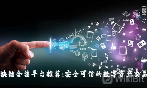 区块链合法平台推荐：安全可信的数字资产交易所