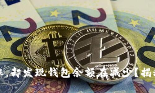 加密货币行情大涨,却发现钱包余额在减少?揭秘原因与解决方法