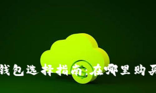 数字货币硬件钱包选择指南：在哪里购买以及推荐产品