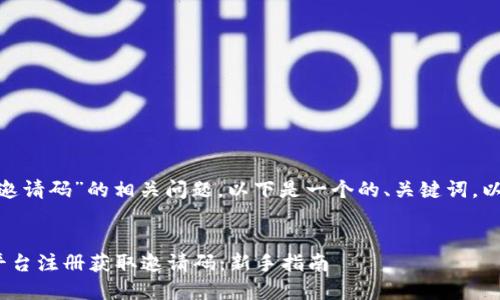 关于“tokenim注册邀请码”的相关问题，以下是一个的、关键词，以及内容大纲的示范。


如何通过Tokenim平台注册获取邀请码：新手指南