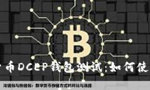 全面解析数字货币DCEP钱包测试:如何使用与安全性分析