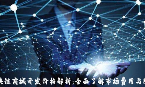 
区块链商城开发价格解析：全面了解市场费用与服务