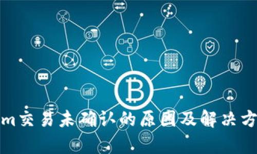 Tokenim交易未确认的原因及解决方案解析