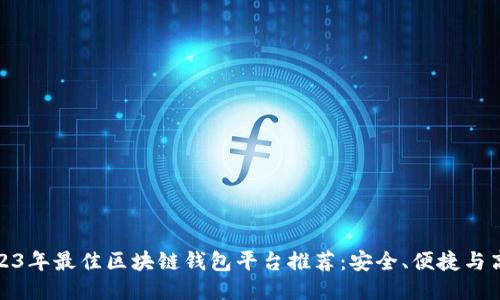 2023年最佳区块链钱包平台推荐:安全、便捷与高效