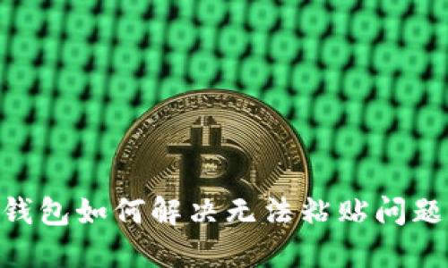 : Tokenim钱包如何解决无法粘贴问题的详细指南