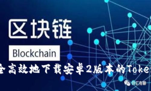 如何安全高效地下载安卓2版本的Tokenim应用