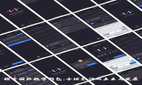 探索国际数字钱包：全球支付的未来与发展