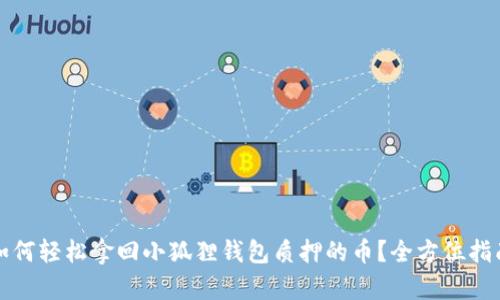如何轻松拿回小狐狸钱包质押的币?全方位指南