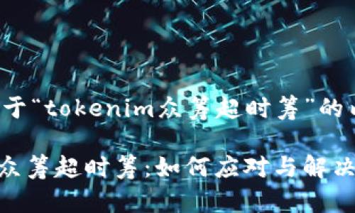 以下是关于“tokenim众筹超时筹”的内容构想：

Tokenim众筹超时筹：如何应对与解决方案