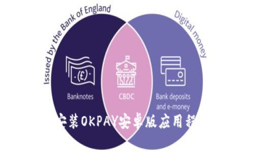 如何下载并安装OKPAY安卓版应用程序：详细指南