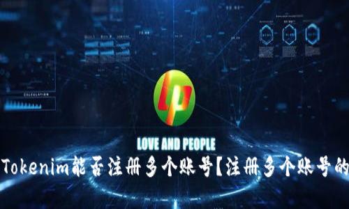 ### Tokenim能否注册多个账号？注册多个账号的利与弊