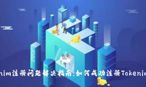 Tokenim注册问题解决指南：如何成功注册Tokenim账户