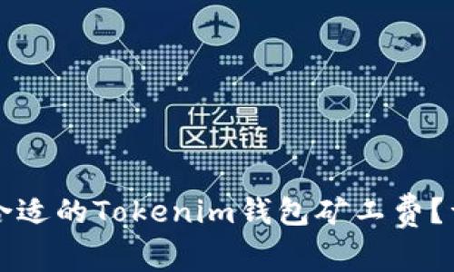 如何选择合适的Tokenim钱包矿工费?详解与分析