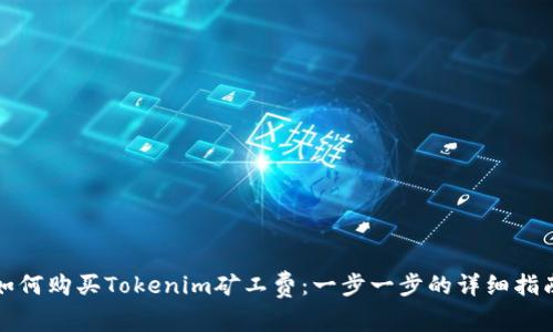 如何购买Tokenim矿工费：一步一步的详细指南