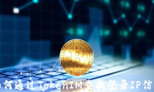 
如何通过TokenIM查找登录IP信息