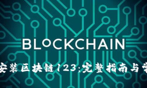 如何下载与安装区块链123:完整指南与常见问题解答