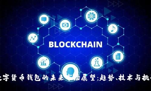数字货币钱包的未来市场展望：趋势、技术与挑战