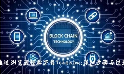 如何通过浏览器轻松下载Tokenim：详细步骤与注意事项
